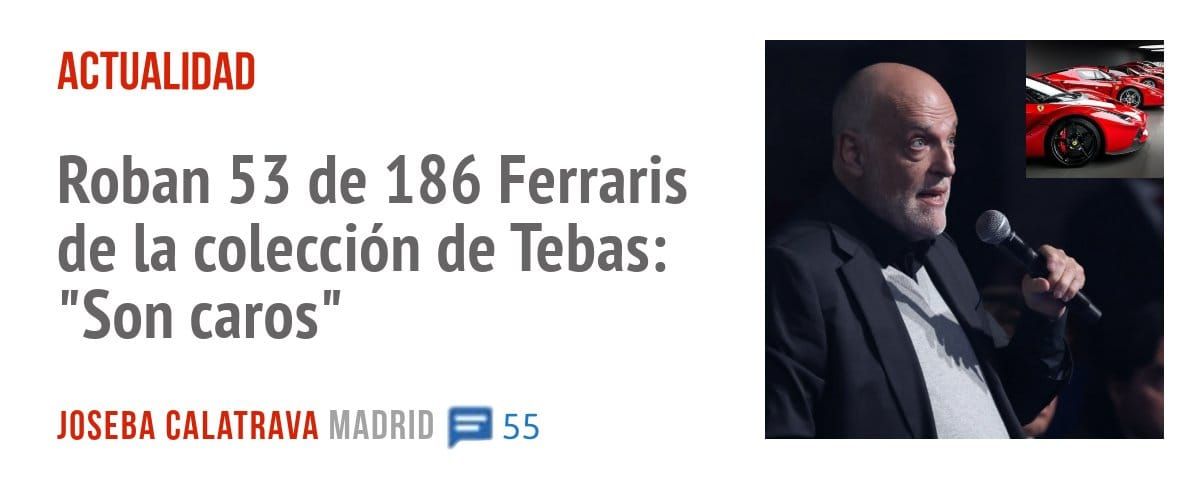 ACTUALIDAD. Roban 53 de 186 Ferraris de la colección de Tebas: "Son caros"