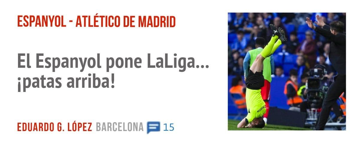 ESPANYOL - ATLÉTICO DE MADRID. El Espanyol pone LaLiga... watas arriba!