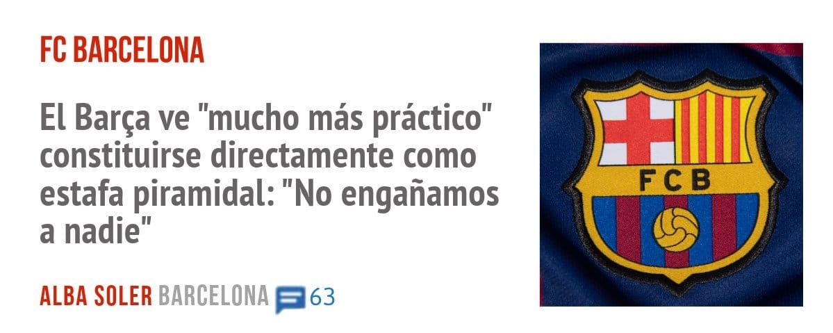 FC BARCELONA. El Barça ve "mucho más práctico" constituirse directamente como estafa piramidal: "No engañamos a nadie"
