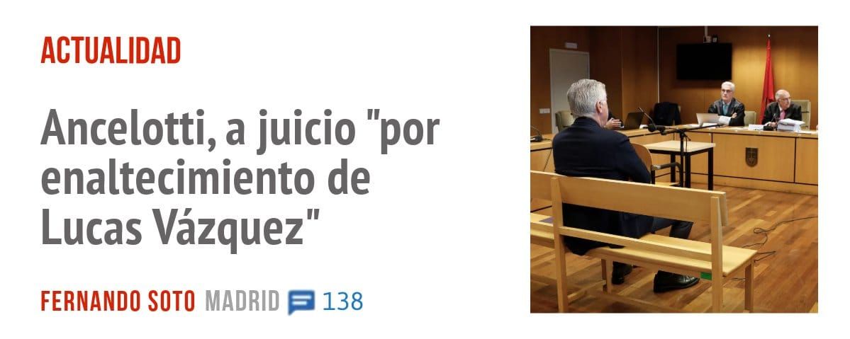ACTUALIDAD. Ancelotti, a juicio "por enaltecimiento de Lucas Vázquez"