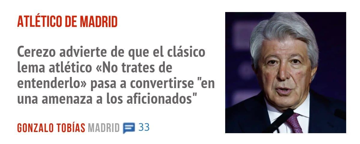 ATLÉTICO DE MADRID. Cerezo advierte de que el clásico lema atlético «No trates de entenderlo» pasa a convertirse "en una amenaza a los aficionados"