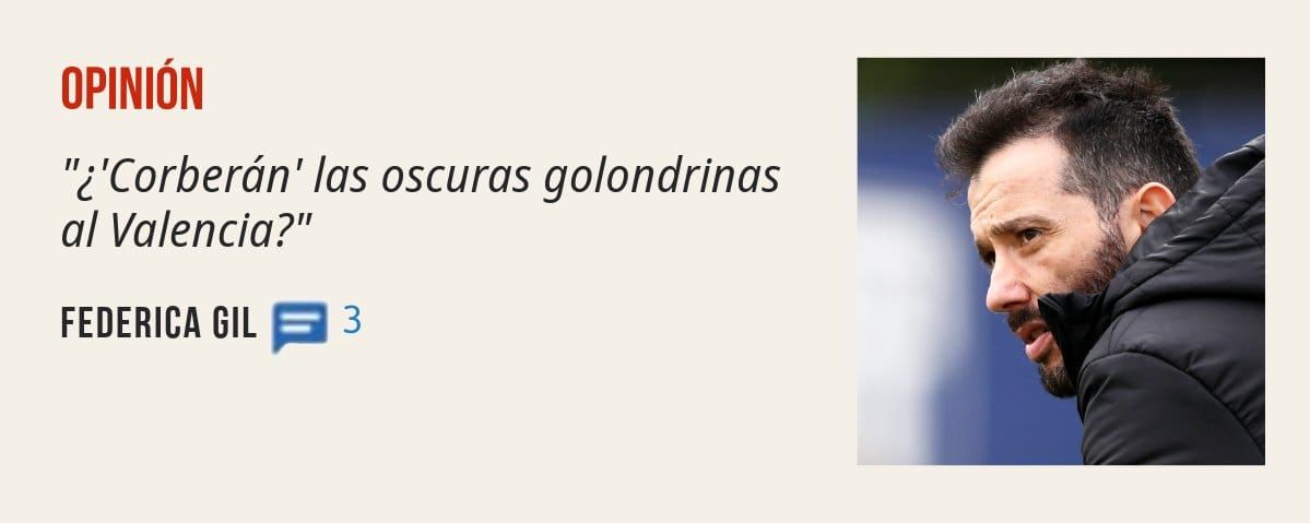 OPINIÓN. 'Corberán' las oscuras golondrinas al Valencia?" FEDERICA GIL