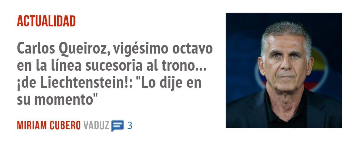 ACTUALIDAD. Carlos Queiroz, vigésimo octavo en la línea sucesoria al trono... ide Liechtenstein!: "Lo dije en su momento"