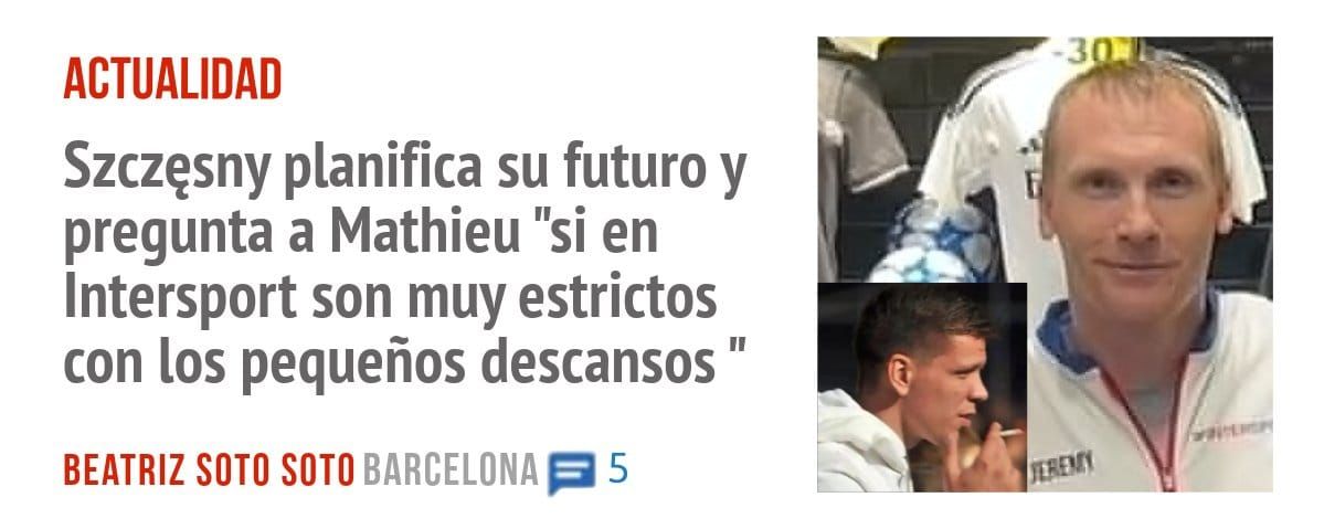 ACTUALIDAD. Szczesny planifica su futuro y pregunta a Mathieu "si en Intersport son muy estrictos con los pequeños descansos "