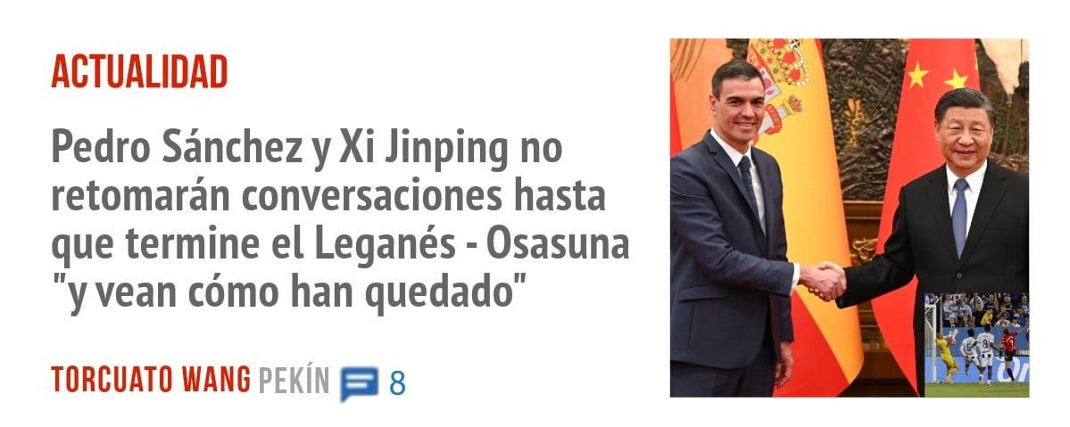 ACTUALIDAD. Pedro Sánchez y Xi Jinping no retomarán conversaciones hasta que termine el Leganés - Osasuna "y vean cómo han quedado"