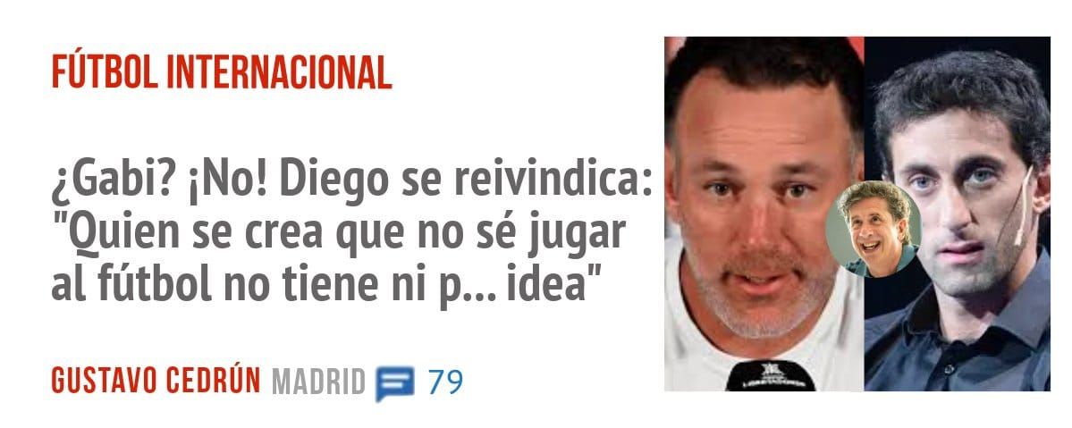 FÚTBOL INTERNACIONAL. ¿Gabi? iNo! Diego se revindica. "Quien se crea que no sé jugar al fútbol no tiene ni p... idea"