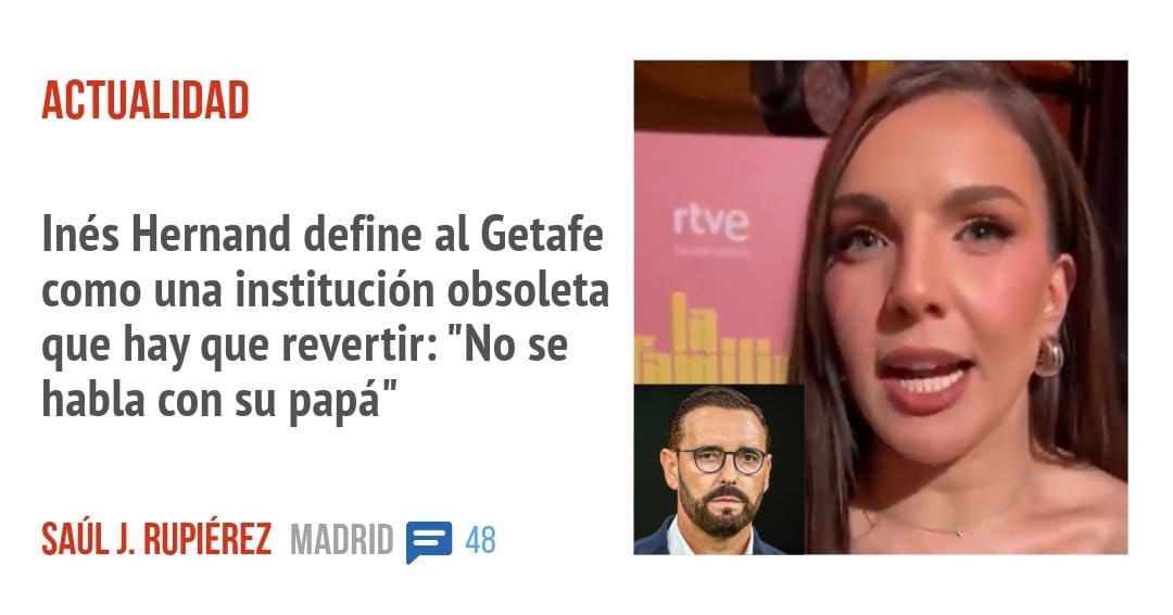 ACTUALIDAD. Inés Hernand define al Getafe como una institución obsoleta que hay que revertir: "No se habla con su papá"