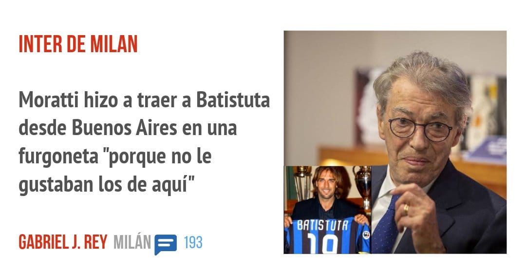 INTER DE MILAN. Moratti hizo a traer a Batistuta desde Buenos Aires en una furgoneta "porque no le gustaban los de aquí"