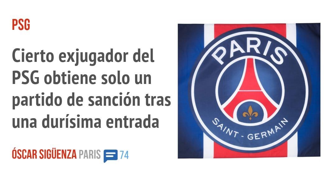 PSG. Cierto exjugador del PSG obtiene solo un partido de sanción tras una durísima entrada