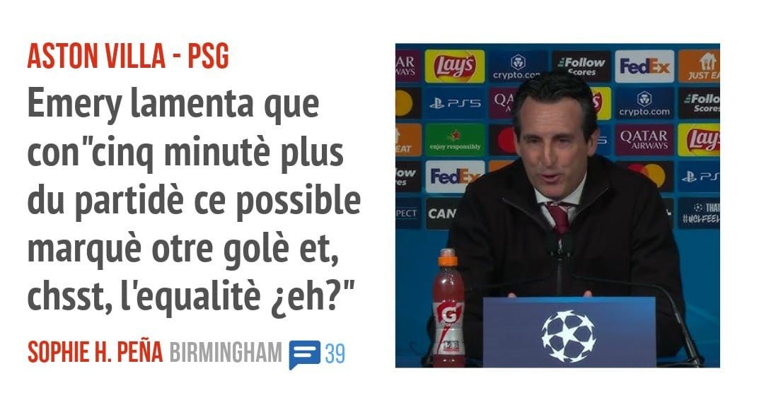 ASTON VILLA - PSG. Emery lamenta que con"cinq minuté plus du partidà ce possible marqué otre golà et, chsst, l'equalità ¿eh?"
