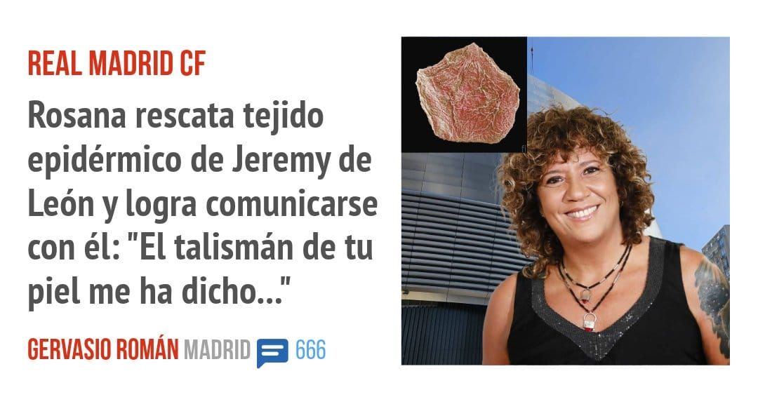 REAL MADRID CF. Rosana rescata tejido epidérmico de Jeremy de León y logra comunicarse con él: "El talismán de tu piel me ha dicho..."