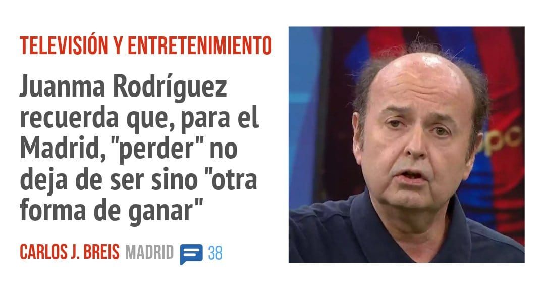 TELEVISIÓN Y ENTRETENIMIENTO. Juanma Rodríguez recuerda que, para el Madrid, "perder" no deja de ser sino "otra forma de ganar"