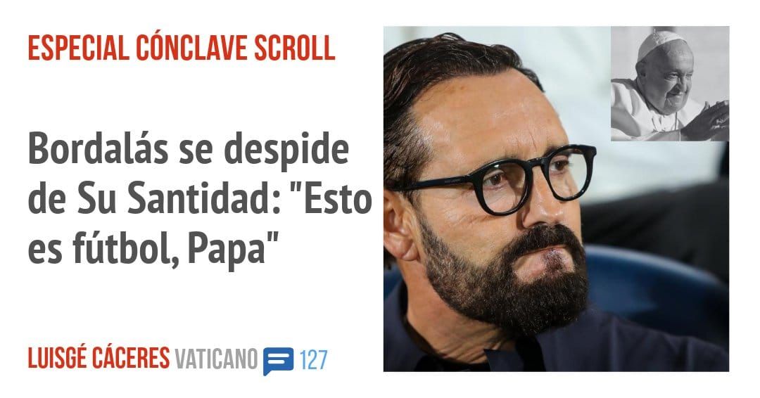 ESPECIAL CÓNCLAVE SCROLL. Bordalás se despide de Su Santidad: "Esto es fútbol, Papa"