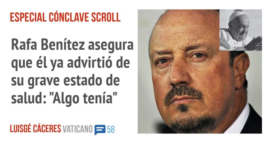 ESPECIAL CÓNCLAVE SCROLL. Rafa Benítez asegura que él ya advirtió de su grave estado de salud: "Algo tenía"