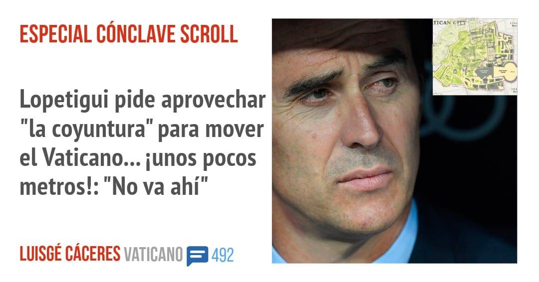 ESPECIAL CÓNCLAVE SCROLL. Lopetigui pide aprovechar "la coyuntura" para mover el Vaticano... iunos pocos metros!: "No va ahí"
