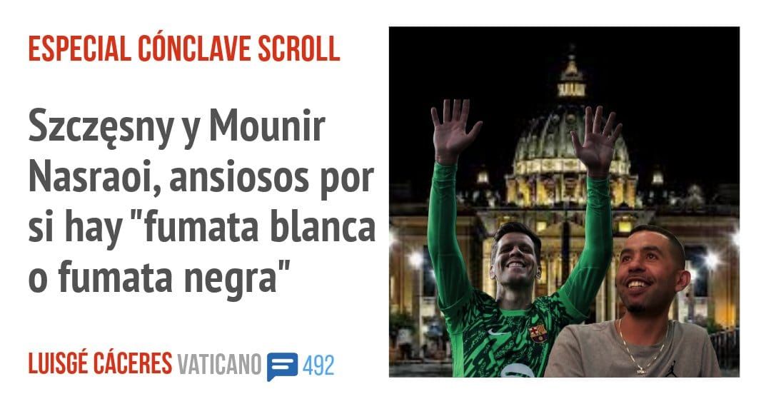 ESPECIAL CÓNCLAVE SCROLL. Szczesnyy Mounir Nasraoi, ansiosos por si hay "fumata blanca o fumata negra"