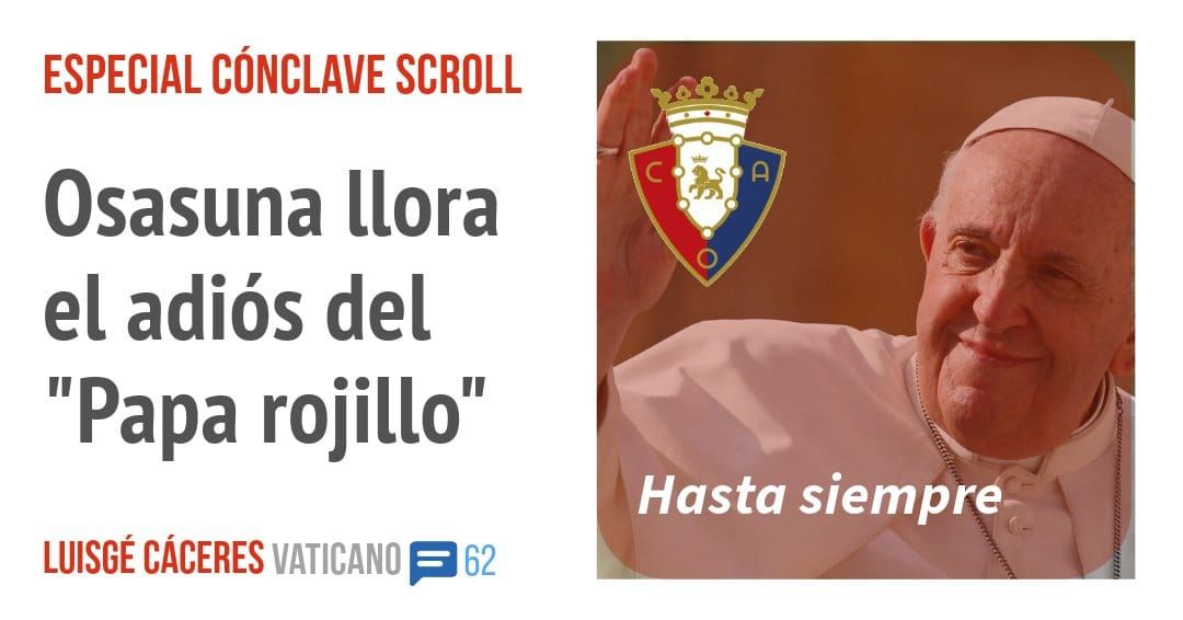ESPECIAL CÓNCLAVE SCROLL. Osasuna llora el adiós del "Papa rojillo"