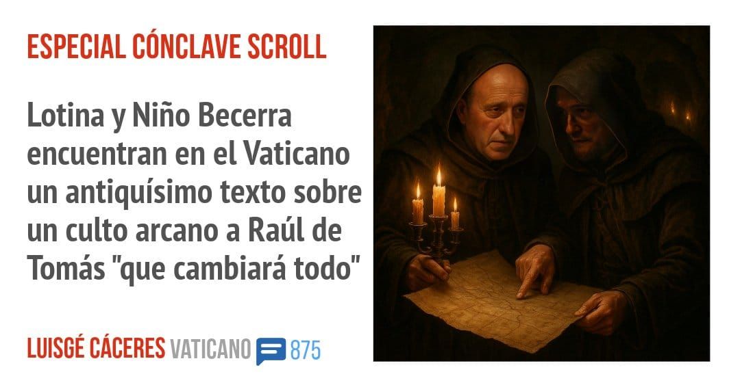 ESPECIAL CÓNCLAVE SCROLL. Lotina y Niño Becerra encuentran en el Vaticano un antiquísimo texto sobre un culto arcano a Raúl de Tomás "que cambiará todo"