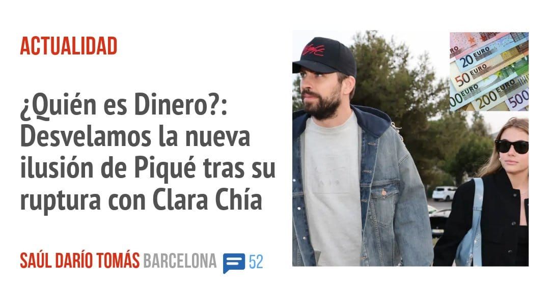 ACTUALIDAD. ¿Quién es Dinero?: Desvelamos la nueva ilusión de Piqué tras su ruptura con Clara Chía