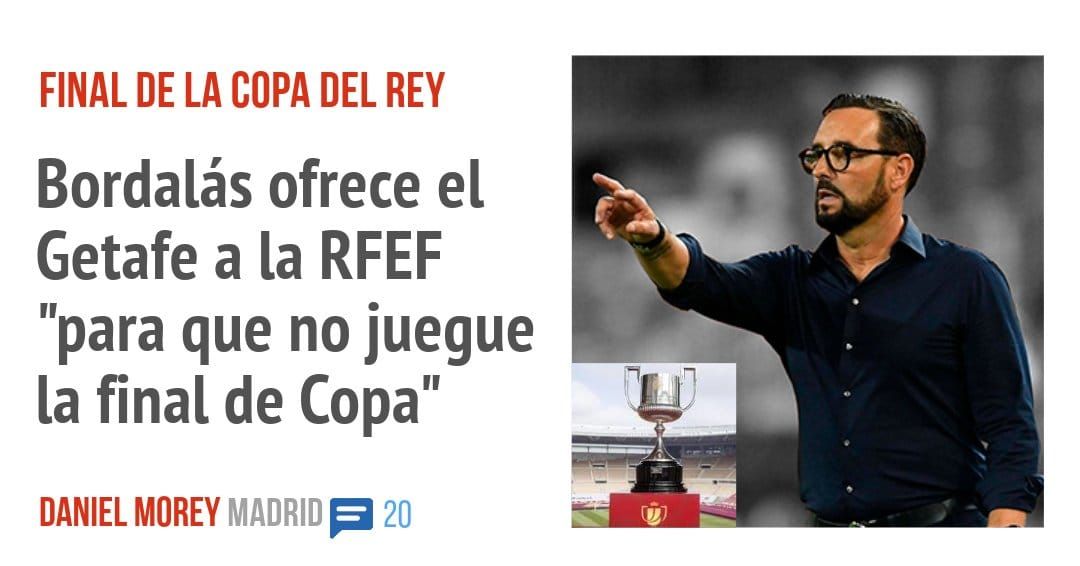 FINAL DE LA COPA DEL REY. Bordalás ofrece el Getafe a la RFEF "para que no juegue la final de Copa"