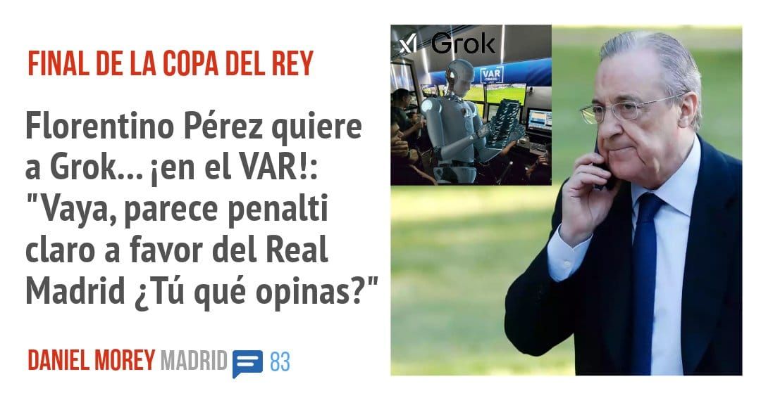FINAL DE LA COPA DEL REY. Florentino Pérez quiere a Grok... ien ei VAR!•. "Vaya, parece penalti claro a favor del Real Madrid ¿Tú qué opinas?"