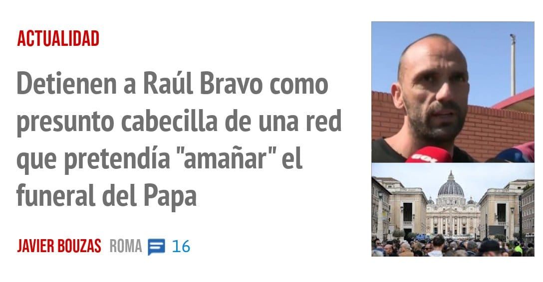 ACTUALIDAD. Detienen a Raúl Bravo como presunto cabecilla de una red que pretendía "amañar" el funeral del Papa
