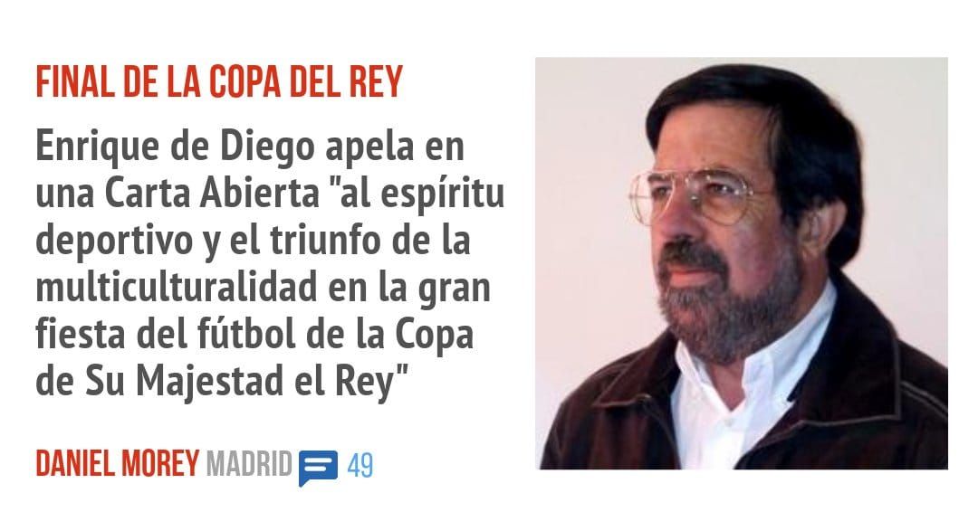 FINAL DE LA COPA DEL REY. Enrique de Diego apela en una Carta Abierta "al espíritu deportivo y el triunfo de la multiculturalidad en la gran fiesta del fútbol de la Copa de Su Majestad el Re