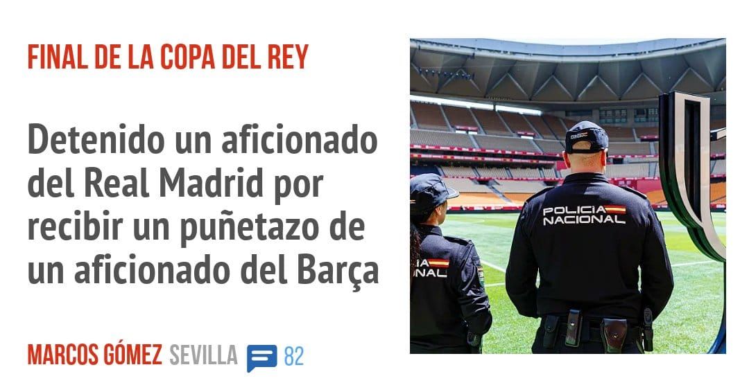 FINAL DE LA COPA DEL REY. Detenido un aficionado del Real Madrid por recibir un puñetazo de un aficionado del Barça