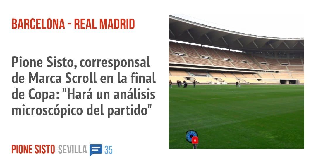 BARCELONA - REAL MADRID. Pione Sisto, corresponsal de Marca Scroll en la final de Copa: "Hará un análisis microscópico del partido"