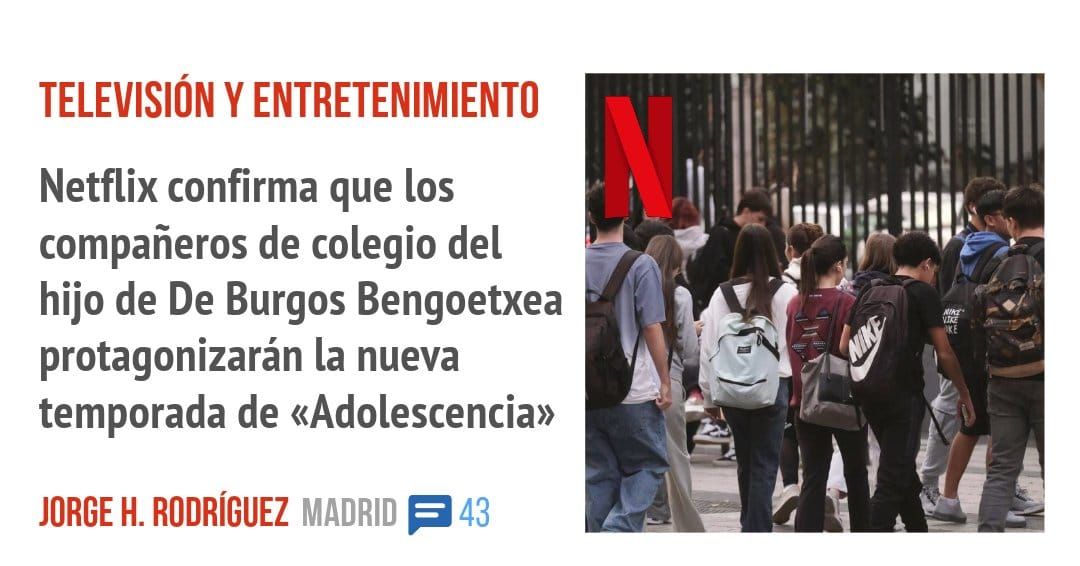 TELEVISIÓN Y ENTRETENIMIENTO. Netflix confirma que los compañeros de colegio del hijo de De Burgos Bengoetxea protagonizarán la nueva temporada de «Adolescencia»