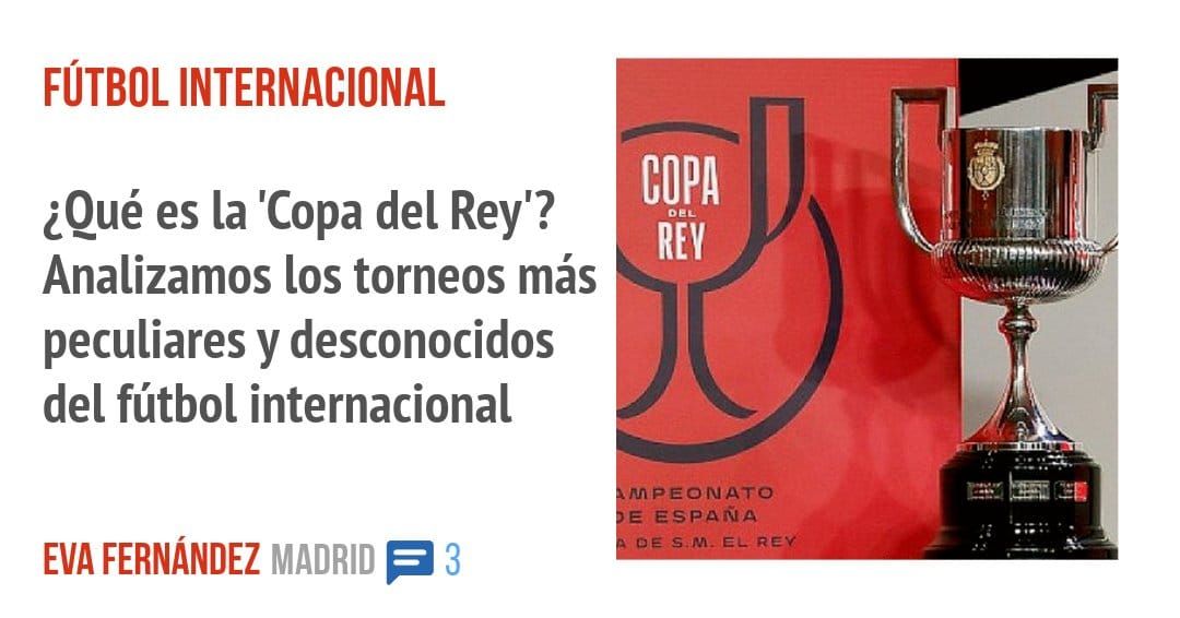 FÚTBOL INTERNACIONAL. ¿Qué es la 'Copa del Rey'? Analizamos los torneos más peculiares y desconocidos del fútbol internacional