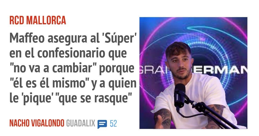 RCD MALLORCA. Maffeo asegura al 'Súper' en el confesionario que "nova a cambiar" porque - - i "él es él mismo"y a quien le 'pique' "que se rasque"