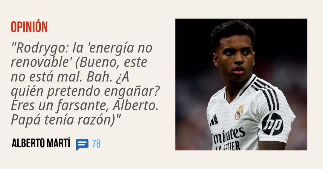 OPINIÓN. "Rodrygo: la 'energía no renovable' (Bueno, este no está mal. Bah. ¿A quién pretendo engañar? Eres un farsante, Alberto. Papá tenía razón)"