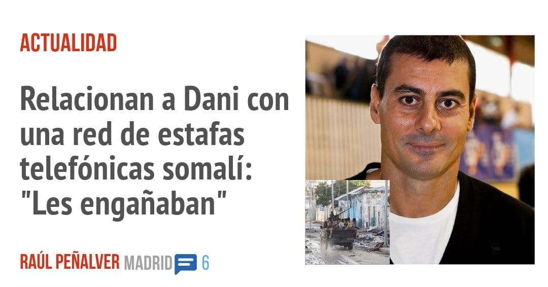 ACTUALIDAD. Relacionan a Dani con una red de estafas telefónicas somalí: "Les engañaban"