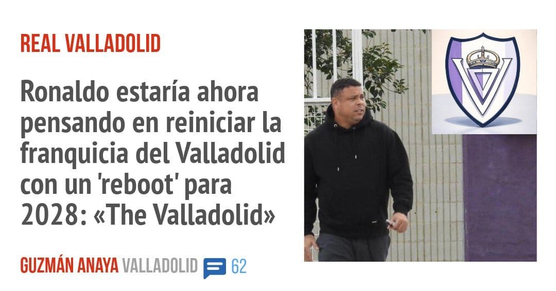 REAL VALLADOLID. Ronaldo estaría ahora pensando en reiniciar la franquicia del Valladolid con un 'reboot' para 2028: «The Valladolid»