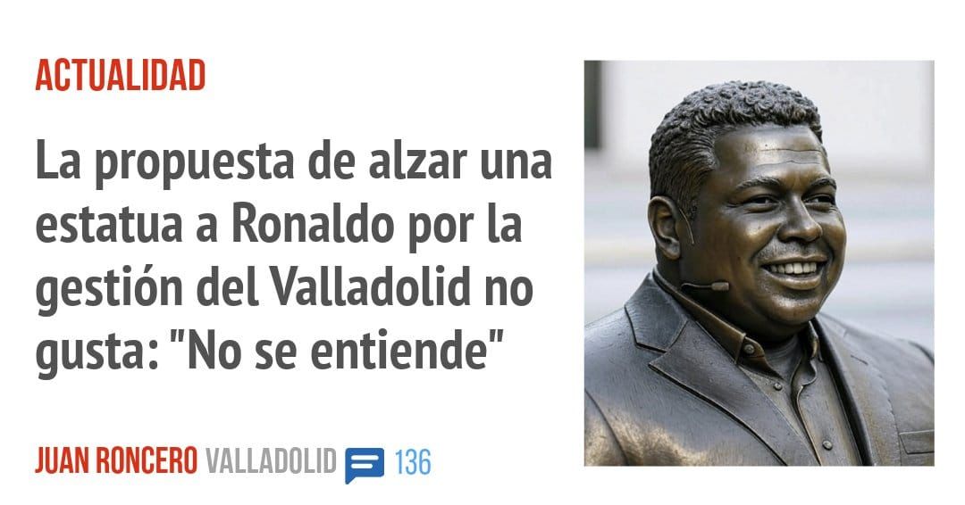 ACTUALIDAD. La propuesta de alzar una estatua a Ronaldo por la gestión del Valladolid no gusta: "No se entiende"