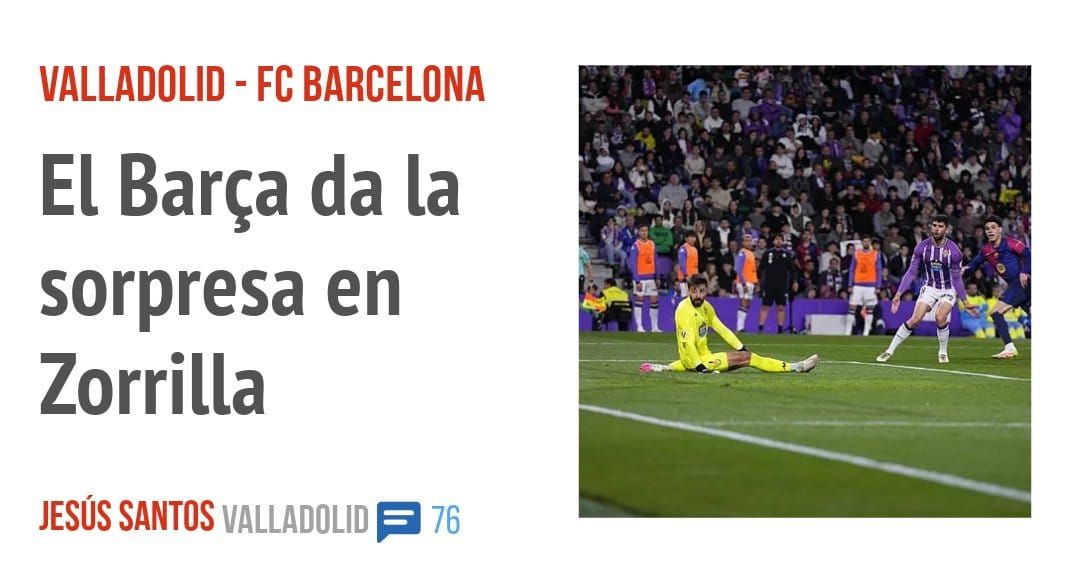 VALLADOLID - FC BARCELONA. El Barça da la sorpresa en Zorrilla