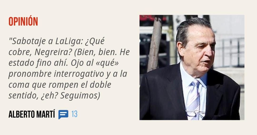 OPINIÓN. "Sabotaje a LaLiga: ¿Qué cobre, Negreira? (Bien, bien. He estado fino ahí. Ojo al «qué» pronombre interrogativo y a la coma que rompen el doble sentido, ¿eh? Seguimos)