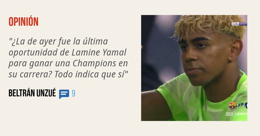 OPINIÓN. "¿La de ayer fue la última oportunidad de Lamine Yamal para ganar una Champions en su carrera? Todo indica que sí" BELTRÁN UNZUÉ