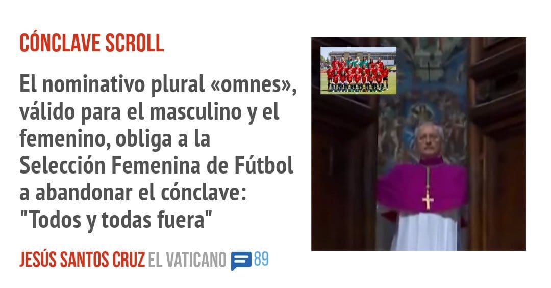 CONCLAVE SCROLL. El nominativo plural «omnes», válido para el masculino y el femenino, obliga a la Selección Femenina de Fútbol a abandonar el cónclave: "Todos y todas fuera"