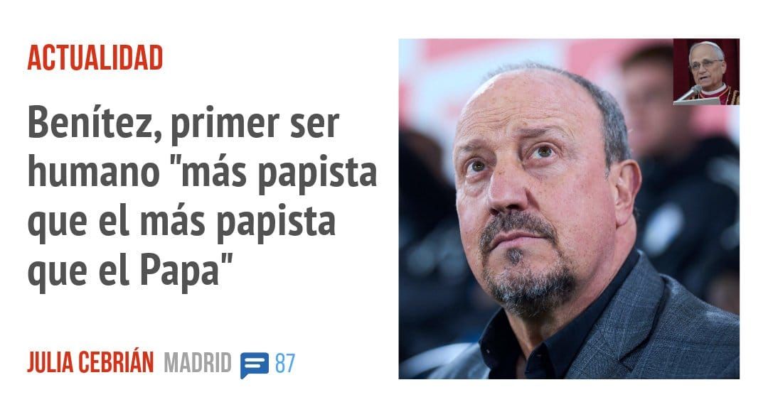 ACTUALIDAD. Benítez, primer ser humano "más papista que el más papista que el Papa"