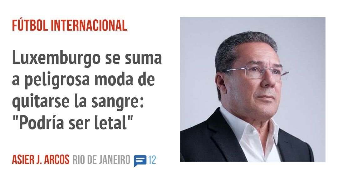 FÚTBOL INTERNACIONAL. Luxemburgo se suma a peligrosa moda de quitarse la sangre: "Podría ser letal"