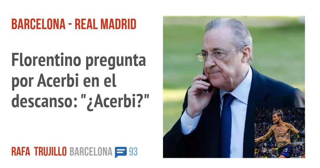 BARCELONA - REAL MADRID. Florentino pregunta por Acerbi en el descanso: "¿Acerbi?"