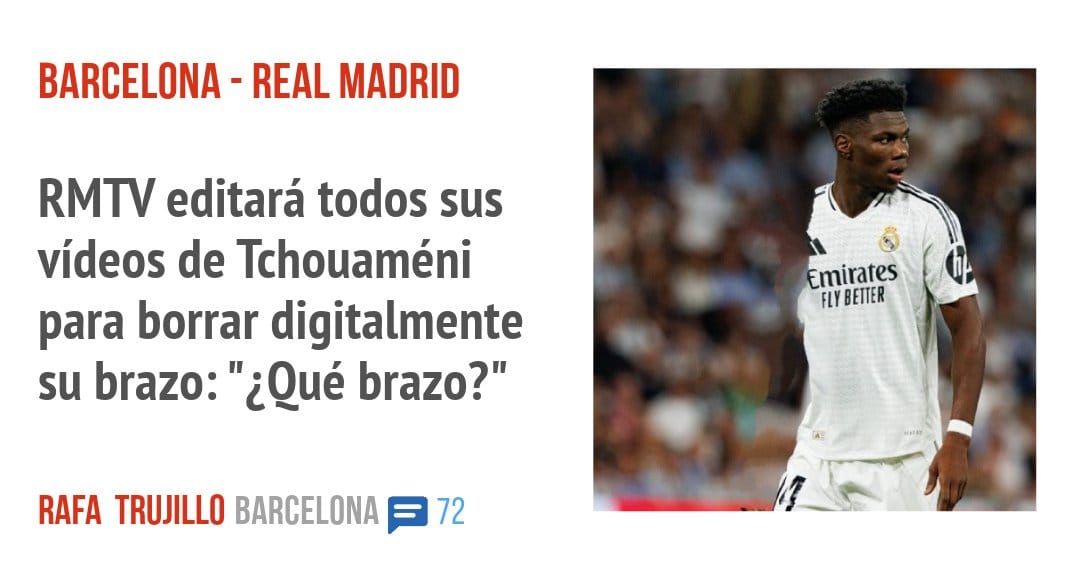 BARCELONA - REAL MADRID. RMTV editará todos sus vídeos de Tchouaméni para borrar digitalmente su brazo: "¿Qué brazo?"