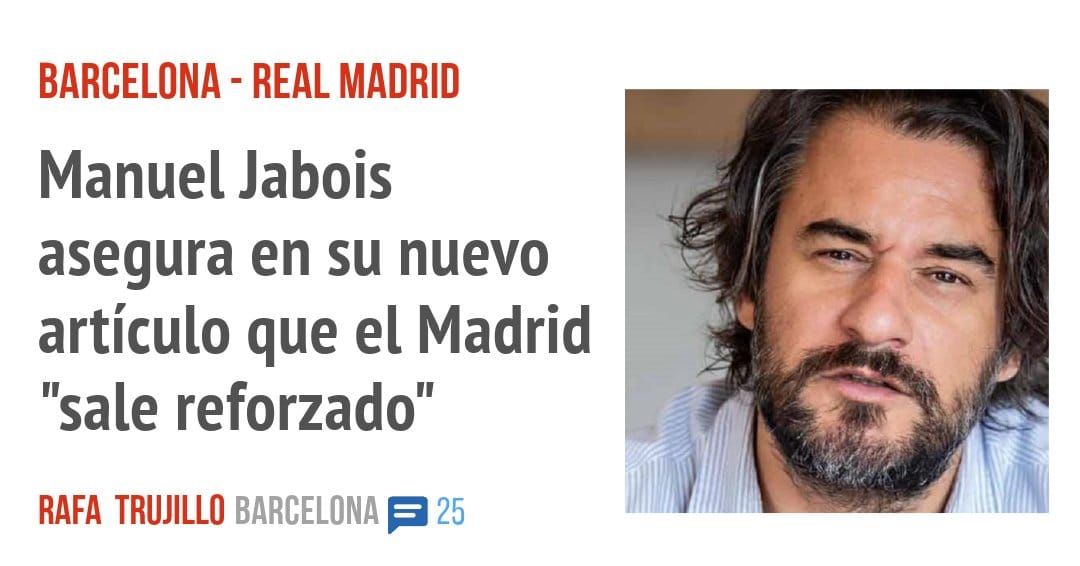 BARCELONA - REAL MADRID. Manuel Jabois asegura en su nuevo artículo que el Madrid "sale reforzado"