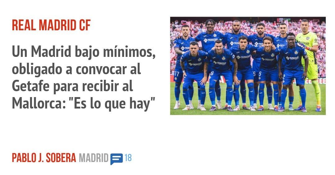 REAL MADRID CF. Un Madrid bajo mínimos, obligado a convocar al Getafe para recibir al Mallorca: "Es 10 que hay"
