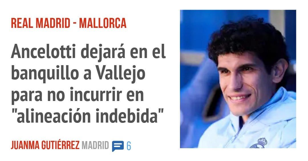 REAL MADRID - MALLORCA. Ancelotti dejará en el banquillo a Vallejo para no incurrir en "alineación indebida"