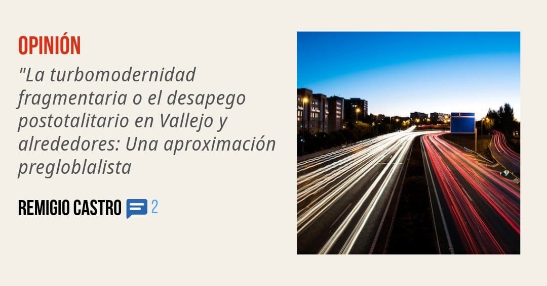 OPINIÓN. "La turbomodernidad fragmentaria o e/ desapego postotalitario en Vallejo y alrededores: Una aproximación pregloblalista REMIGIO CASTRO p 2
