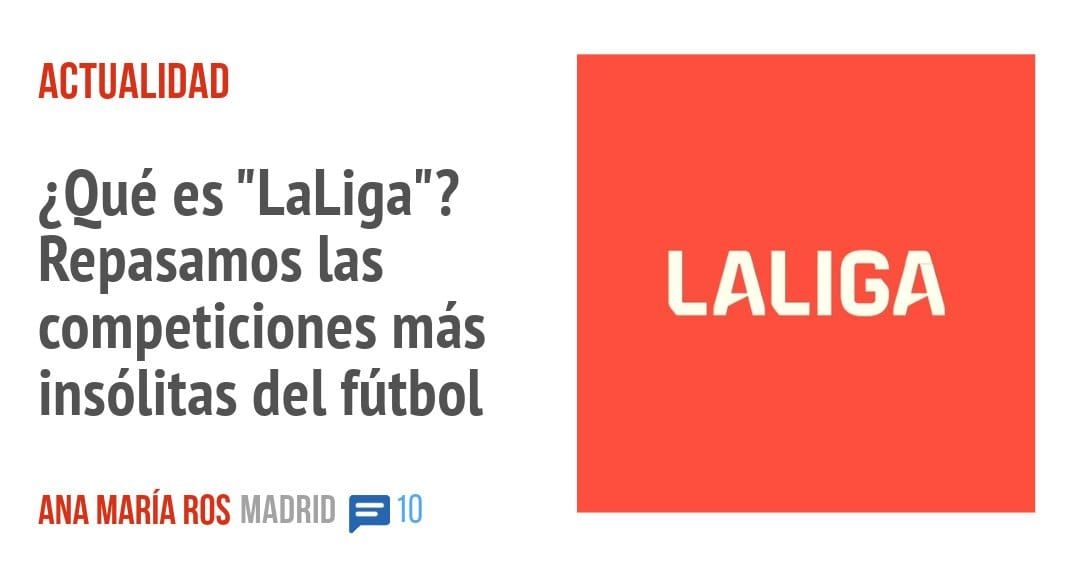 ACTUALIDAD. ¿Qué es "LaLiga"? Repasamos las competiciones más insólitas del fútbol