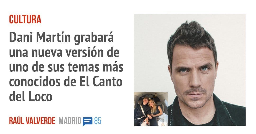 CULTURA. Dani Martín grabará una nueva versión de uno de sus temas más conocidos de El Canto del Loco